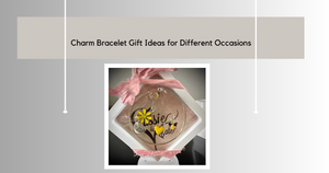 Charm Bracelet Gift Ideas for Different Occasions: Birthdays, Anniversaries & More